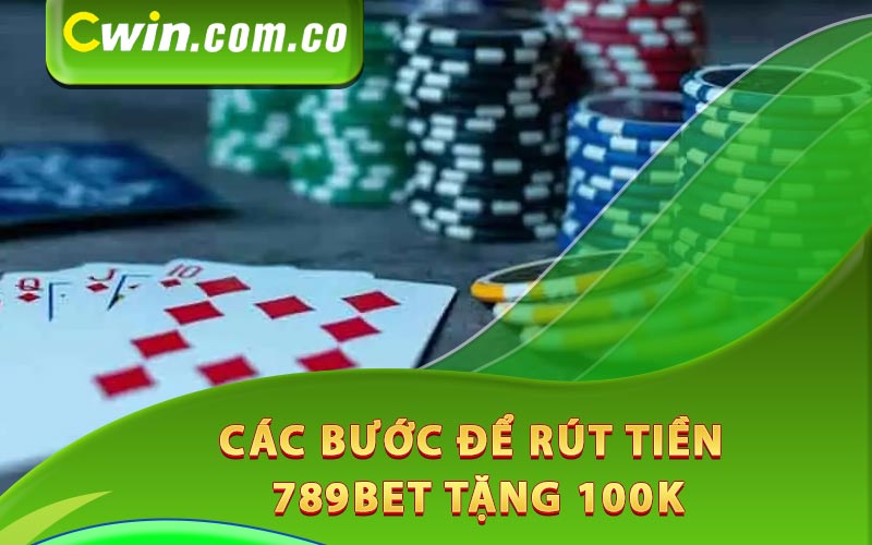 Các bước để rút tiền 789bet tặng 100k