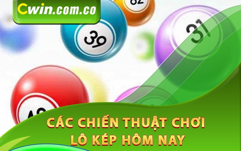 Các chiến thuật chơi lô kép hôm nay chuẩn nhất