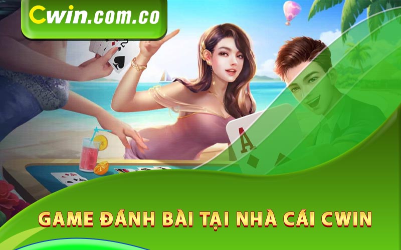 Giới thiệu về game đánh bài tại nhà cái Cwin