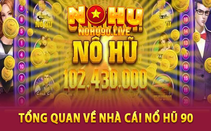 Chi tiết tổng quan về nhà cái nổ hũ 90